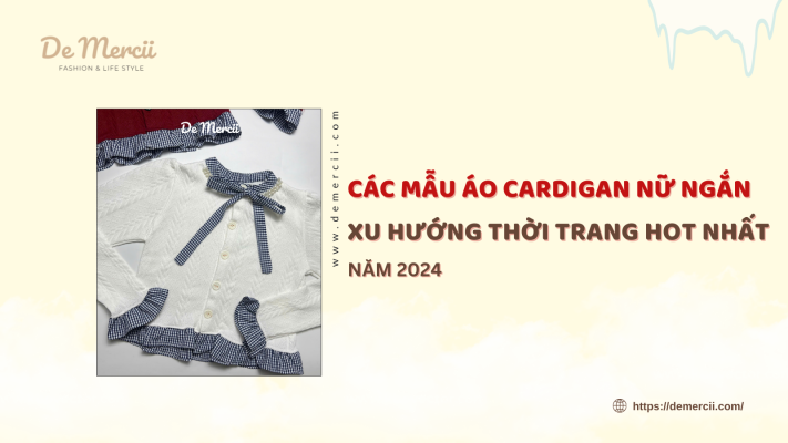 Các Mẫu Áo Cardigan Nữ Ngắn: Xu Hướng Thời Trang Hot Nhất Năm 2024