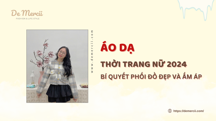 Áo Dạ Thời Trang Nữ 2024: Bí Quyết Phối Đồ Đẹp Và Ấm Áp