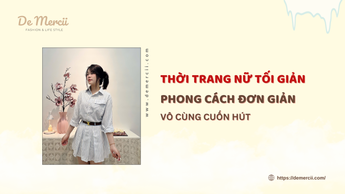 Thời Trang Nữ Tối Giản: Phong Cách Đơn Giản Nhưng Vô Cùng Cuốn Hút