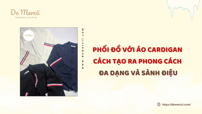 Phối đồ Với Áo Cardigan – Cách Tạo Ra Phong Cách Đa Dạng và Sành Điệu